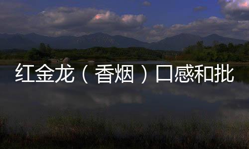 红金龙（香烟）口感和批发价格怎么样？