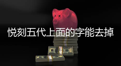 悦刻五代上面的字能去掉吗(悦刻5代里面)