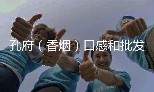 孔府（香烟）口感和批发价格怎么样？